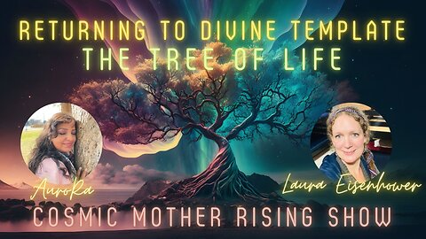 Returning to Divine Template | The Tree of Life | Cosmic Mother Rising Show Ep 11
