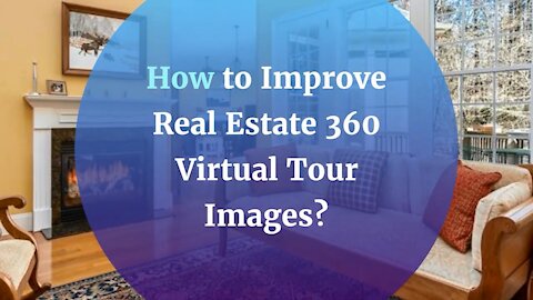 How to Improve Real Estate 360 Virtual Tour Images?