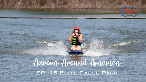 Ep. 16 Aurora Around America - Elite Cable Park