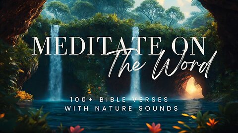 Meditate on the Word of God | 100+ Bible Verses | Nature Sounds | Soft Spoken
