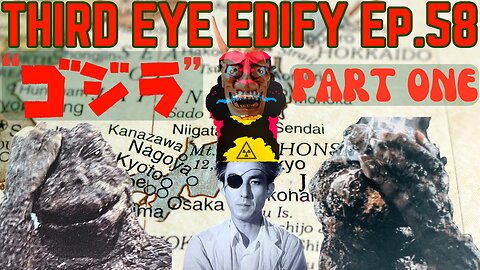 THIRD EYE EDIFY Ep.58 "Gojira" PART ONE