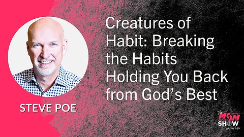 Ep. 538 - Creatures of Habit: Breaking the Habits Holding You Back from God’s Best - Steve Poe