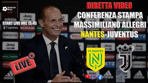 DIRETTA VIDEO CONFERENZA STAMPA ALLEGRI NANTES JUVENTUS