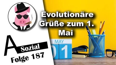 Evolutionäre Grüße zum 1. Mai (A-Sozial 187)