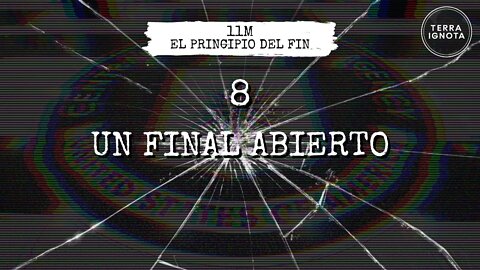 11M: el principio del fin. #8 - Un final abierto