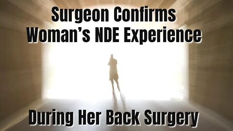 Surgeon Confirms Woman's NDE Experience During Her Back Surgery ~ NDE ~ Near Death Experience