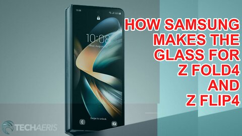 Samsung Galaxy Z Fold4 and Z Flip4: How The Glass Is Made