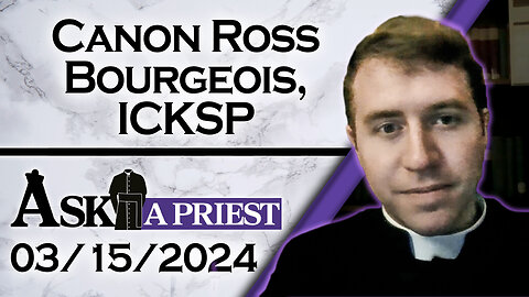 Ask A Priest Live with Canon Ross Bourgeois, ICKSP - 3/15/24