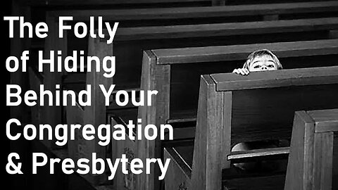 The Folly of Hiding Behind Your Congregation & Presbytery - Pastor Patrick Hines Podcast