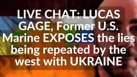LIVE CHAT: LUCAS GAGE, Former U.S. Marine EXPOSES the lies being repeated by the west with UKRAINE