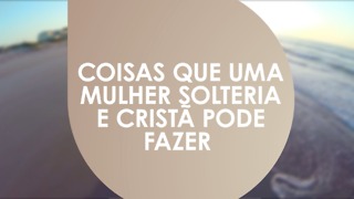 Coisas que uma mulher cristã solteira pode fazer