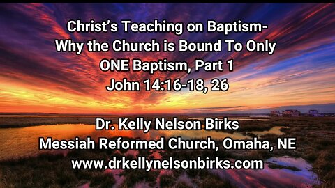 Christ’s Teaching on Baptism: Why the Church is Bound to Only ONE Baptism, Part 1, John 14:16-18, 26