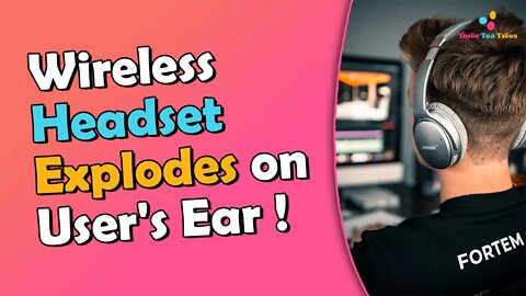 Wireless Headset Explodes on User’s Ear How to Avoid an Explosion