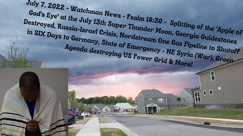 July 7, 2022-Watchman News-Psalm 18:30-Splitting of the 'Apple of God's Eye' at Thunder Moon & More!