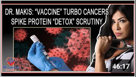 Dr. William Makis Vaccine Turbo Cancers & Spike Protein Detox Scrutiny