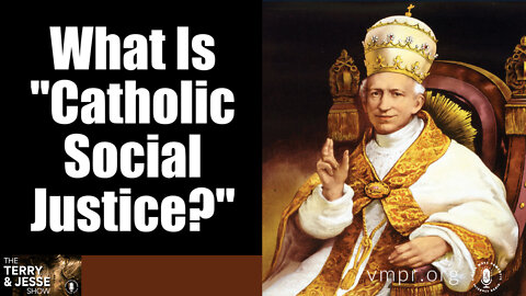 07 Jul 22, The Terry and Jesse Show: What Is "Catholic Social Justice?"