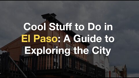 Cool Stuff to Do in El Paso: A Guide to Exploring the City | Stufftodo.us