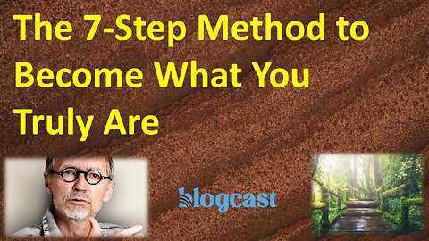 The 7-Step Method to Become What You Truly Are (Blogcast)