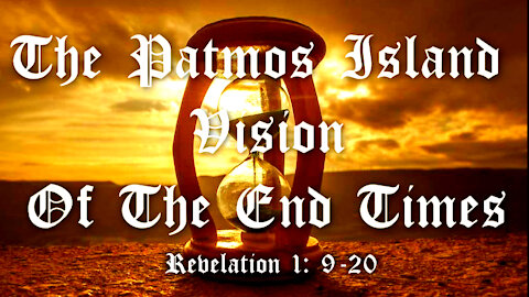 The Patmos Island Vision Of The End Times Of Revelation 1:9-20