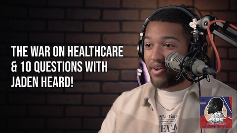 The War on Healthcare & 10 Questions with Jaden Heard Let It Be Heard Ep 59 - 11/8/23