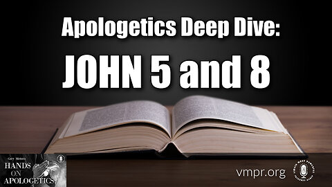 05 Dec 23, Hands on Apologetics: Apologetics Deep Dive: John 5 and 8