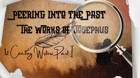 Peering into the Past - The Works of Josephus - 1st Century Writers Part I