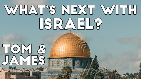 Whats Next with Israel? (Must Watch!) | Tom and James May 21st Prophecy Podcast