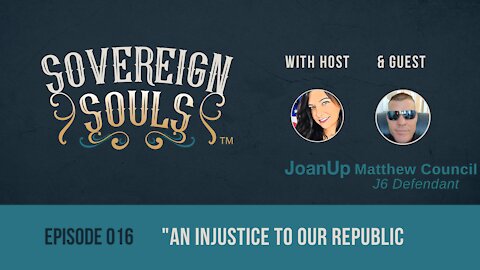 SOVEREIGN SOULS ep. 016, feat. J6 Defendant, Matthew Council