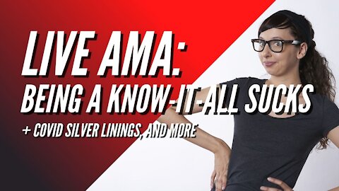 Live AMA: Being a Know-it-All Sucks, Covid Silver Linings, and More!