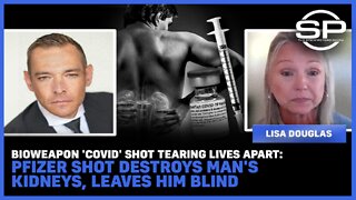Bioweapon 'Covid' Shots Tearing Lives Apart: Pfizer Shot Destroys Man's Kidneys, Leaves Him Blind
