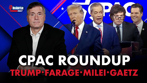 CPAC Roundup: Trump, Farage, Milei, Gaetz