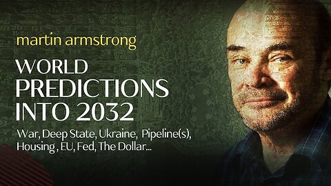 Martin Armstrong Predictions into 2032: War, Ukraine, Pipeline(s), Housing, EU, Fed, The Dollar...