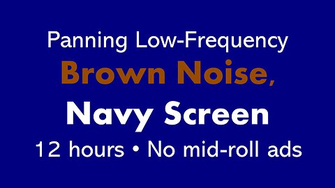 Panning Low-Frequency Brown Noise, Navy Screen 🎧🟤🟦 • 12 hours • No mid-roll ads