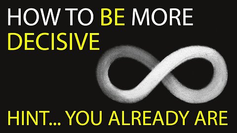 How to BE More Decisive (HINT you already are...) Letting Go of Fears, Doubts and Indecision