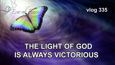 VLOG 335 - THE LIGHT OF GOD IS ALWAYS VICTORIOUS