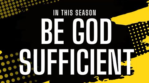 Be God Sufficient in this Season and Beyond!