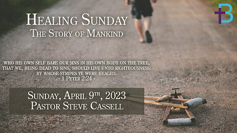 April 9, 2023: Healing Sunday - The Story of Mankind (Pastor Steve Cassell)