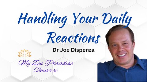 HANDLING YOUR DAILY REACTIONS: Dr Joe Dispenza