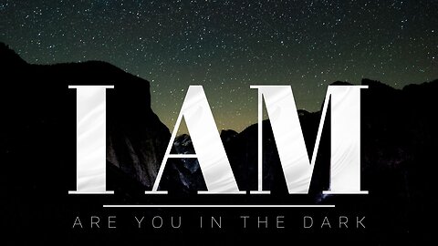 I AM: Are You in the Dark?