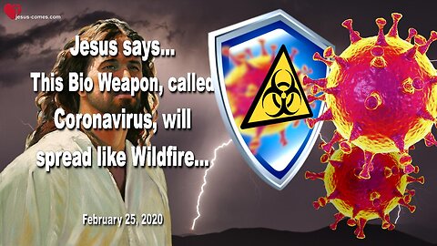 February 25, 2020 🇺🇸 JESUS SAYS... This Bioweapon, called Corona Virus, will spread like Wildfire