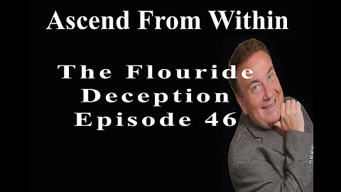 Ascend From Within The Fluoride Deception_EP 46