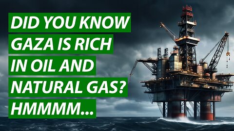Did You Know Gaza is Rich in Oil and Natural Gas? Hmmmm...
