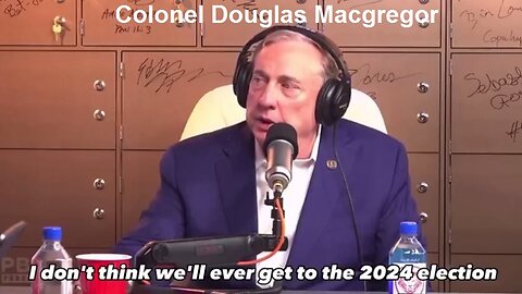 Colonel Douglas Macgregor: "I Don't Think We'll Ever Get To The 2024 Election."