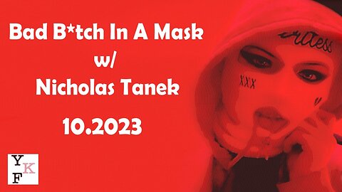 YKF: Bad B*tch In A Mask – 10-2023 w/ Nicholas Tanek