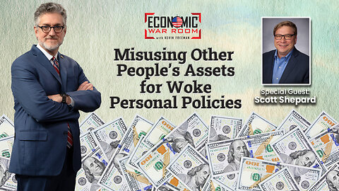 Misusing Other People's Assets for Woke Personal Policies | Guest: Scott Shepard | Ep 274