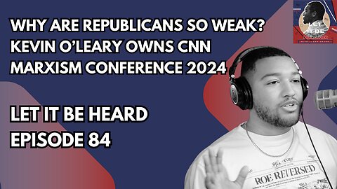 Marxism Conference, $1.2 Trillion Bill, Kevin O'Leary OWNS CNN | Let It Be Heard Ep 84 | 04/29/2024