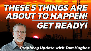 These Five Things Are About To Happen! Get Ready! | Prophecy Update with Tom Hughes