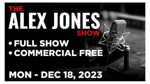 ALEX JONES [FULL] Monday 12/18/23 CCP Funding Climate Change Cult In Effort to Cut Off West’s Energy