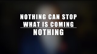 NOTHING CAN STOP WHAT IS COMING. NOTHING.