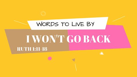 I Won't go back- Ruth 1:11-17